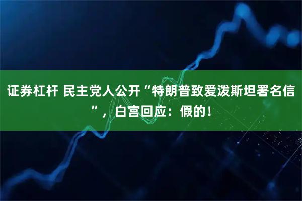 证券杠杆 民主党人公开“特朗普致爱泼斯坦署名信”，白宫回应：假的！